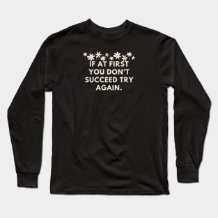 If at first you don't succeed try again Long Sleeve T-Shirt